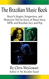 The Brazilian Music Book: Brazil's Singers, Songwriters and Musicians Tell the Story of Bossa Nova, MPB, and Brazilian Jazz and Pop