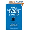 Make Difficult People Disappear: How to Deal with Stressful Behavior and Eliminate Conflict