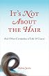 It's Not About the Hair: And Other Certainties of Life and Cancer