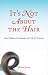 It's Not About the Hair: And Other Certainties of Life and Cancer