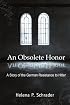 An Obsolete Honor: A Story of the German Resistance to Hitler