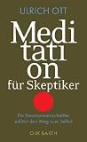 Meditation f&uuml;r Skeptiker: Ein Neurowissenschaftler erkl&auml;rt den Weg zum Selbst - Ulrich Ott