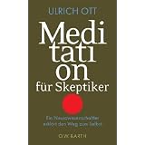 Meditation f�r Skeptiker: Ein Neurowissenschaftler erkl�rt den Weg zum Selbstvon "Ulrich Ott"