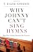Why Johnny Can't Sing Hymns: How Pop Culture Rewrote the Hymnal
