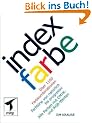 Index Farbe: �ber 1100 Farbkombinationen. Farbt�ne von nat�rlich bis progressiv. Alle Farben mit CMYK- und RGB-Werten (mitp Grafik)