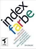 Index Farbe: &Uuml;ber 1100 Farbkombinationen - Farbt&ouml;ne von nat&uuml;rlich bis progressiv - Alle Farben mit CMYK- und RGB-Werten (mitp Grafik) - Jim Krause