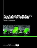 Targeting profitability : strategies to improve law firm performance