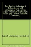 Specification for joints and fittings for use with unplasticized PVC pressure pipes : [metric units]. Part 1, Injection moulded unplasticized PVC fittings for solvent welding for use with pressure pip