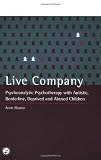 Live Company: Psychoanalytic Psychotherapy with Autistic, Borderline, Deprived and Abused Children