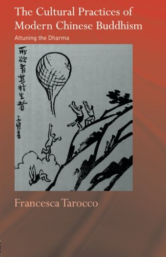 The Cultural Practices of Modern Chinese Buddhism: Attuning the Dharma (Routledge Critical Studies in Buddhism)