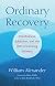 Ordinary recovery : mindfulness, alcoholism, and the path of lifelong sobriety