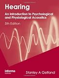 Hearing: An Introduction to Psychological and Physiological Acoustics, Fifth Edition, Revised and Expanded