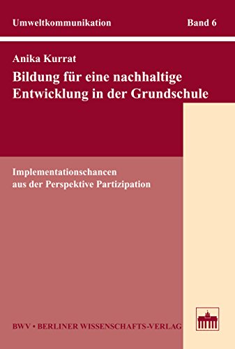 Bildung für eine nachhaltige Entwicklung in der Grundschule: Implementationschancen aus der Perspektive Partizipation (Umweltkommunikation 6) (German Edition)