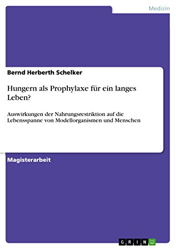 Hungern als Prophylaxe für ein langes Leben?: Auswirkungen der Nahrungsrestriktion auf die Lebensspanne von Modellorganismen und Menschen (German Edition)