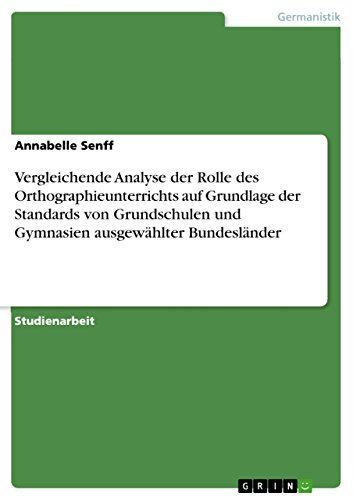 Vergleichende Analyse der Rolle des Orthographieunterrichts auf Grundlage der Standards von Grundschulen und Gymnasien ausgewählter Bundesländer (German Edition)