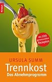 Trennkost - Das Abnehmprogramm: Mit 100 genussvollen Rezepten - Ursula Summ