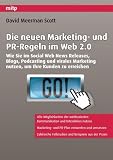 Die neuen Regeln für Marketing und PR im Web 2.0 - Wie Sie im Social Web News Releases, Blogs, Podcasting und Virales Marketing nutzen, um Ihre Kunden zu erreichen