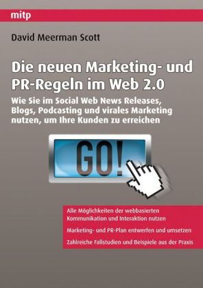 Die neuen Regeln für Marketing und PR im Web 2.0 - Wie Sie im Social Web News Releases, Blogs, Podcasting und Virales Marketing nutzen, um Ihre Kunden zu erreichen