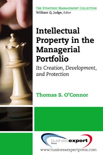 Intellectual Property in the Managerial Portfolio: Its Creation, Development, and Protection (Strategic Management)