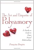 The Art and Etiquette of Polyamory: A Hands-on Guide to Open Sexual Relationships