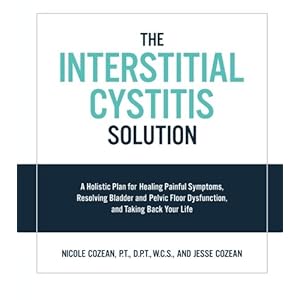 The Interstitial Cystitis Solution: A Holistic Plan for Healing Painful Symptoms, Resolving Bladder and Pelvic Floor Dysfunction, and Taking Back Your