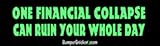 One Financial Collapse Ruin Your Whole Day - Political Bumper Stickers (Large 14x4 inches)