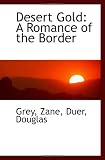 Desert Gold: A Romance of the Border