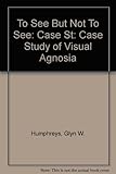 To see but not to see : a case study of visual agnosia