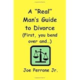A "Real" Man's Guide To Divorce: ("First, You Bend Over And...")