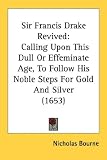 Sir Francis Drake Revived: Calling Upon This Dull Or Effeminate Age, To Follow His Noble Steps For Gold And Silver (1653)