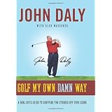 Golf My Own Damn Way: A Real Guy's Guide to Chopping Ten Strokes Off Your Scoreby John Daly