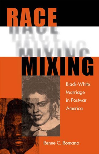 Race Mixing: Black-White Marriage in Postwar America, by Renee C. Romano