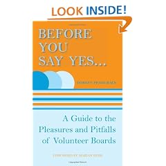 Before You Say Yes ... A Guide to the Pleasures and Pitfalls of Volunteer Boards