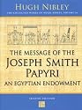 THE MESSAGE OF THE JOSEPH SMITH PAPYRI - An Egyptian Endowment - the COLLECTED WORKS of HUGH NIBLEY - VOL 16 -