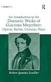 An introduction to the dramatic works of Giacomo Meyerbeer : operas, ballets, cantatas, plays