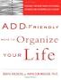 ADD-Friendly Ways to Organize Your Life: Strategies that Work from a Professional Organizer and a Renowned ADD Clinician