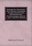 BeitrÃ¤ge Zur Geschichte Und Literatur: VorzÃ¼glich Aus Den Archiven Und Bibliotheken Des Kantons Aargau, Volume 1,Â part 4 (German Edition)