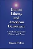 Human Liberty and American Democracy: A Study in Economics, Politics, and Power