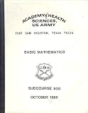 Academy of Health, Sciences, U. S. Army Basic Mathematics (Subcourse 900, October 1985)