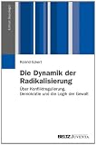 Produkt-Bild: Die Dynamik der Radikalisierung: &Uuml;ber Konfliktregulierung, Demokratie und die Logik der Gewalt (Edition Soziologie)
