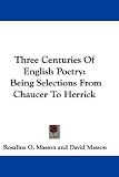 Three Centuries Of English Poetry: Being Selections From Chaucer To Herrick