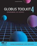 Globus® Toolkit 4, : Programming Java Services (The Morgan Kaufmann Series in Networking)