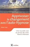 Apprivoiser le changement avec l'auto-hypnose : Une nouvelle voie au service de votre libert� int�rieure