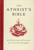 The Atheist's Bible: An Illustrious Collection of Irreverent Thoughts
