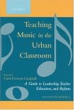Teaching Music in the Urban Classroom: A Guide to Leadership, Teacher Education, and Reform (Volume 2)