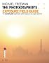 The Photographer's Exposure Field Guide: The Essential Guide to Getting the Perfect Exposure; Any Subject, Anywhere (Photographer's Field Guide)