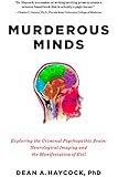 Murderous Minds: Exploring the Criminal Psychopathic Brain: Neurological Imaging and the Manifestation of Evil