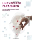 Unexpected Pleasures: The Art and Design of Contemporary Jewelry