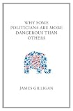 Why Some Politicians Are More Dangerous Than Others