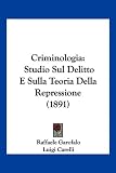 Criminologia: Studio Sul Delitto E Sulla Teoria Della Repressione (1891)